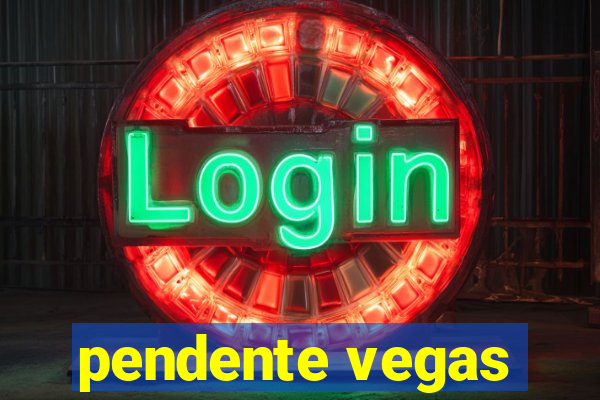 pendente vegas