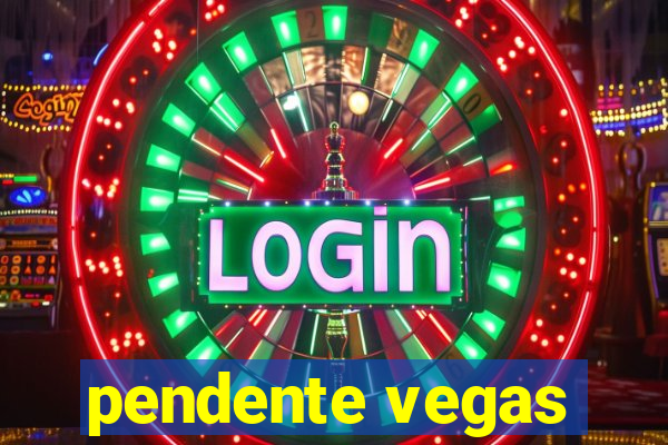 pendente vegas