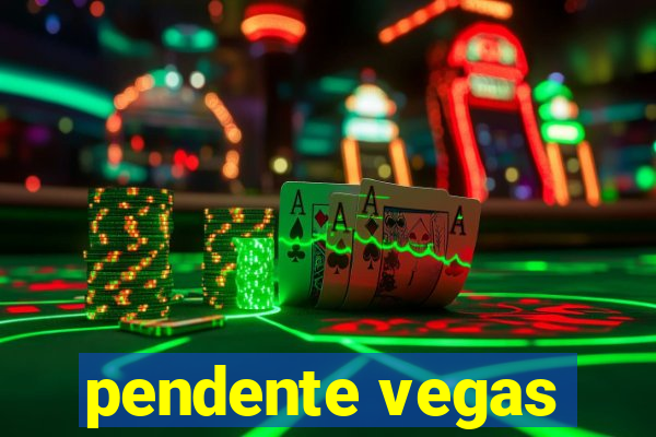 pendente vegas