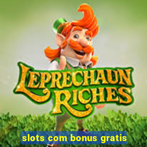 slots com bonus gratis