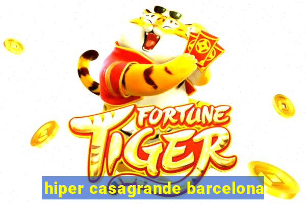 hiper casagrande barcelona