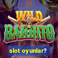 slot oyunlar?