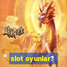 slot oyunlar?