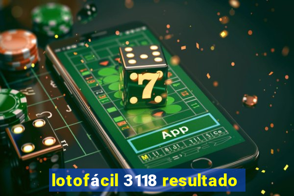 lotofácil 3118 resultado