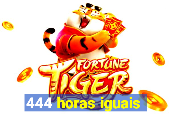 444 horas iguais