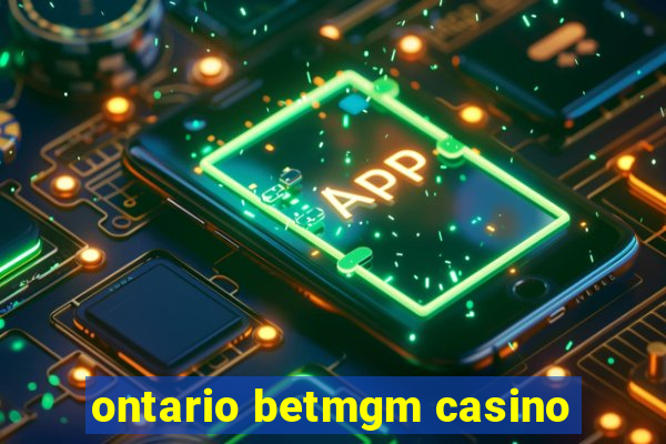 ontario betmgm casino