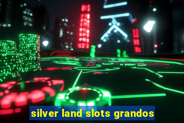 silver land slots grandos