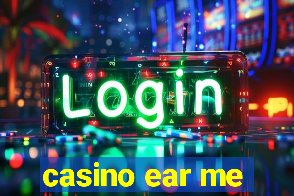 casino ear me