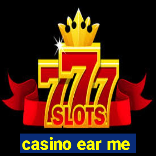 casino ear me