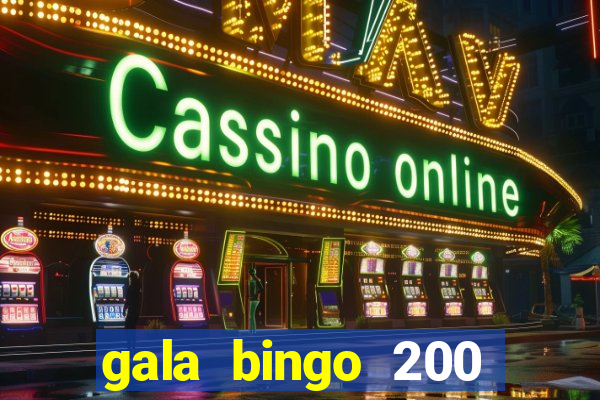 gala bingo 200 free spins