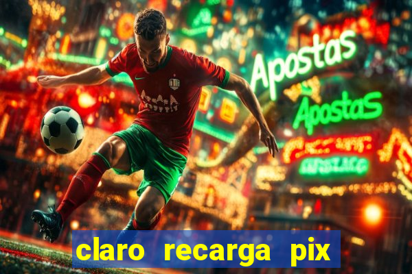 claro recarga pix $10 reais