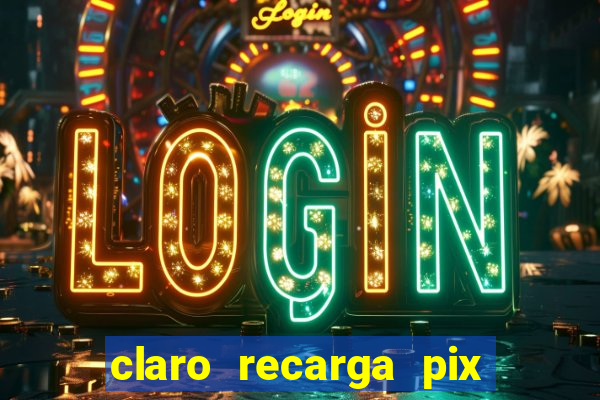 claro recarga pix $10 reais