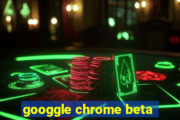 googgle chrome beta