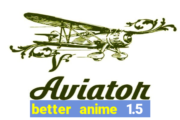 better anime 1.5 apk download