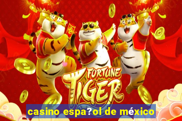 casino espa?ol de méxico