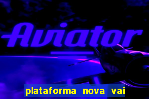 plataforma nova vai de bet