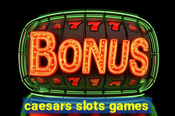 caesars slots games