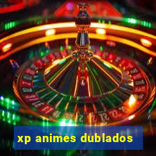 xp animes dublados