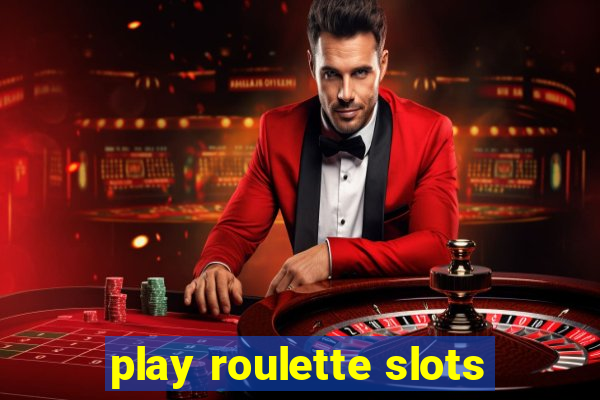 play roulette slots