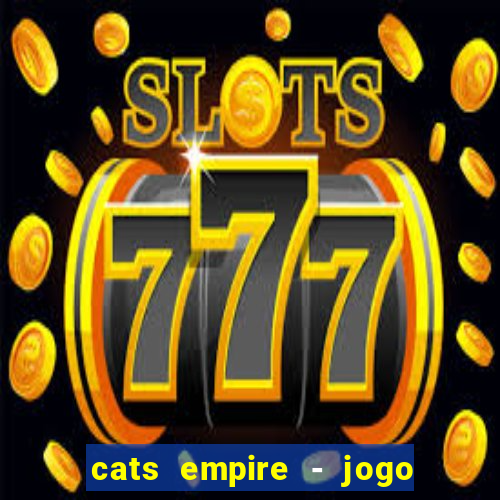 cats empire - jogo de gato