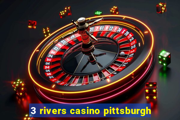 3 rivers casino pittsburgh