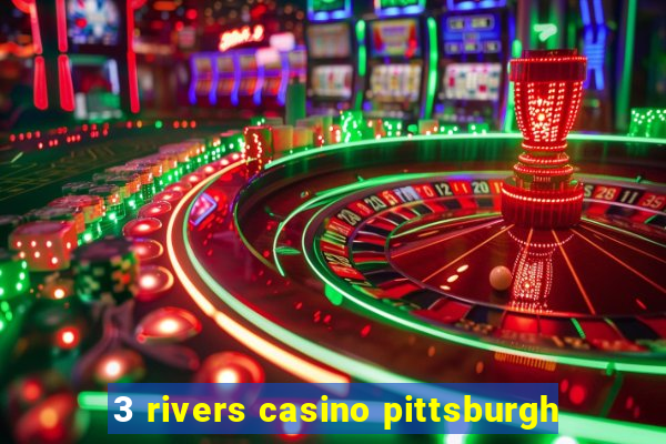 3 rivers casino pittsburgh