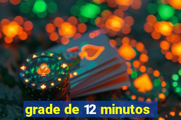 grade de 12 minutos