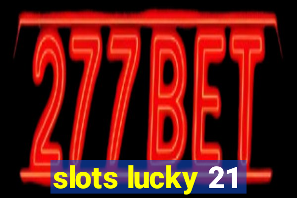 slots lucky 21