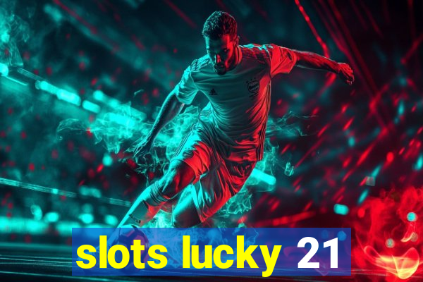 slots lucky 21