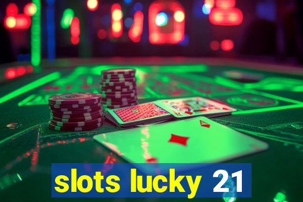 slots lucky 21