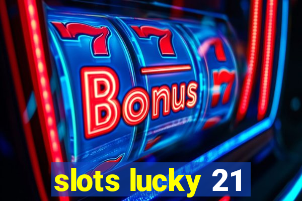 slots lucky 21