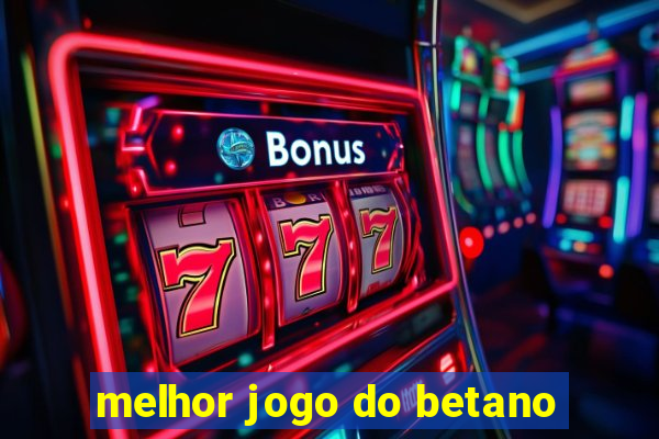 melhor jogo do betano