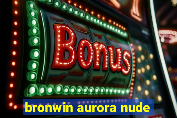 bronwin aurora nude