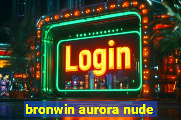 bronwin aurora nude