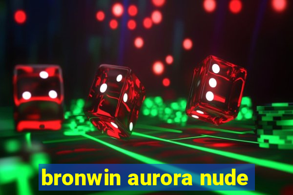 bronwin aurora nude