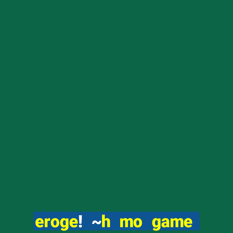 eroge! ~h mo game mo kaihatsu zanmai~