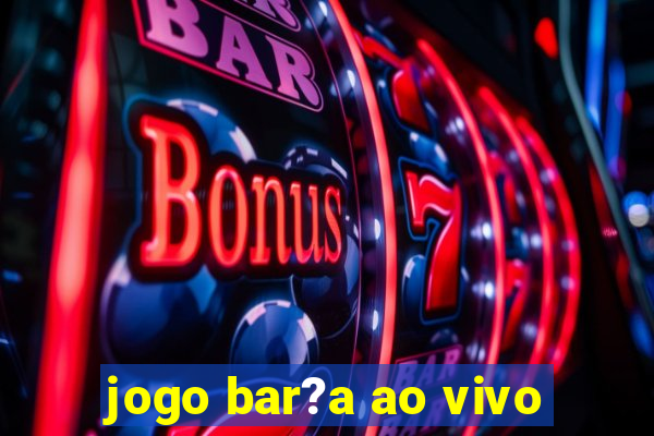 jogo bar?a ao vivo