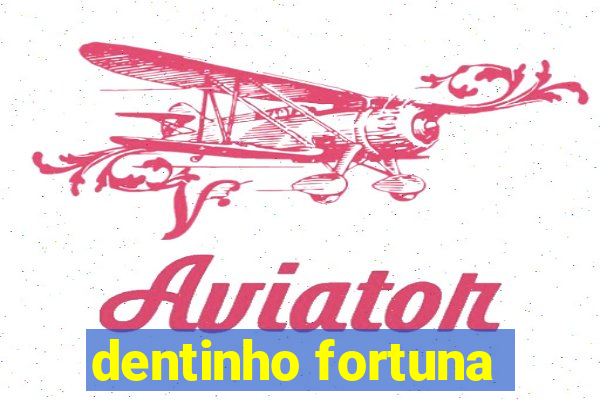 dentinho fortuna