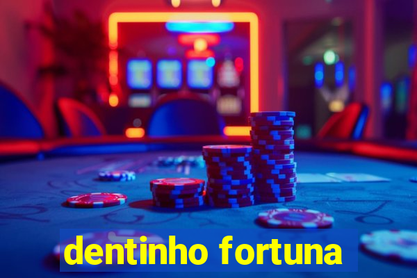 dentinho fortuna