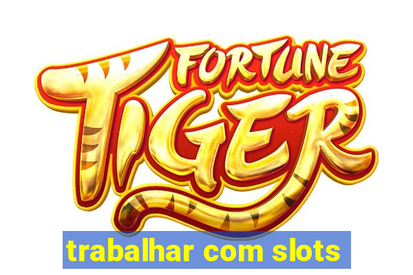 trabalhar com slots