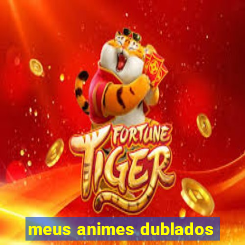 meus animes dublados