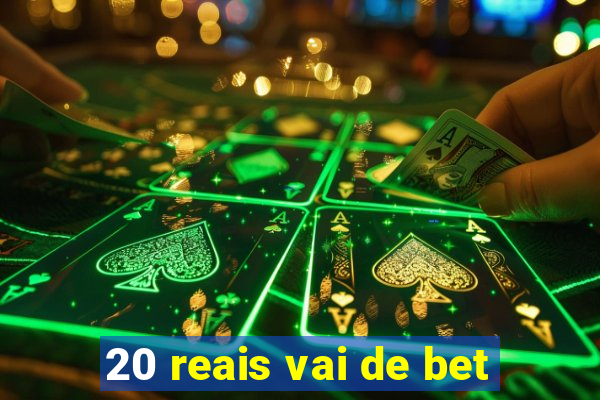 20 reais vai de bet