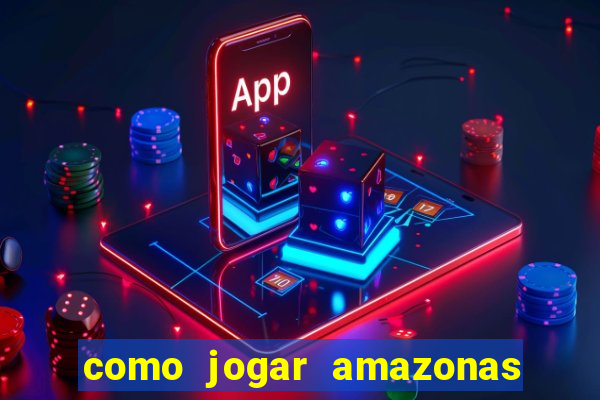 como jogar amazonas da sorte