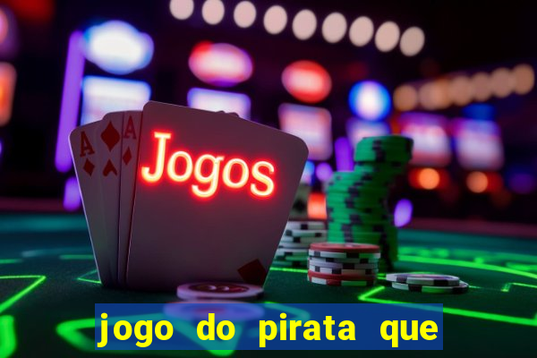 jogo do pirata que ganha dinheiro