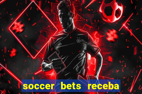 soccer bets receba seu dinheiro