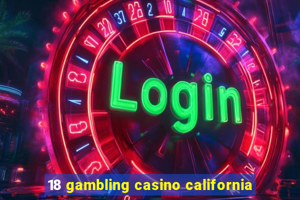 18 gambling casino california