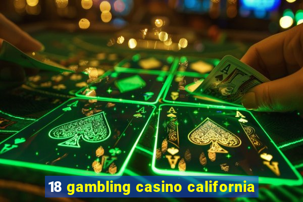 18 gambling casino california