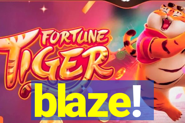 blaze!