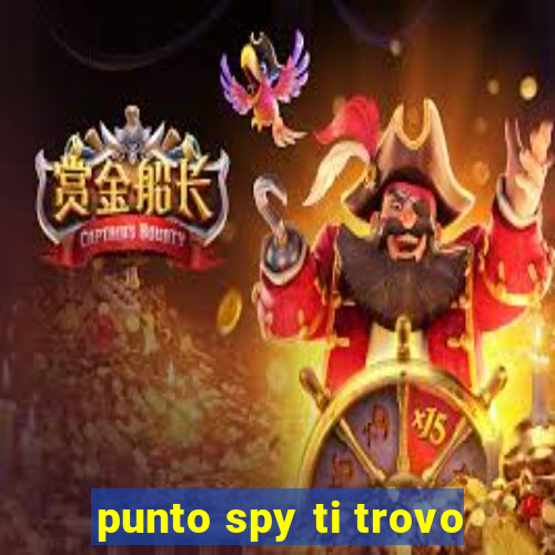 punto spy ti trovo