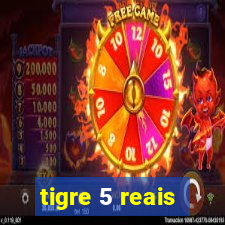 tigre 5 reais